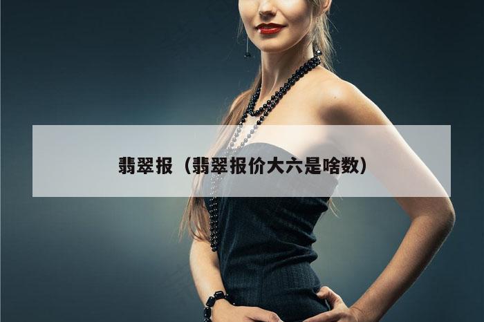 翡翠报（翡翠报价大六是啥数）