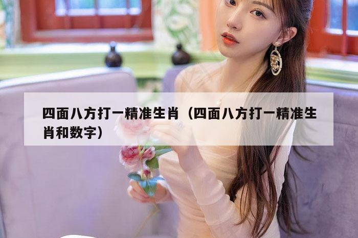 四面八方打一精准生肖（四面八方打一精准生肖和数字）
