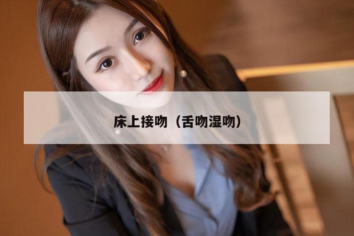 床上接吻（舌吻湿吻）